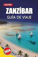 ZANZÍBAR GUÍA DE VIAJE 2026: Explore las principales atracciones, gemas ocultas, playas, cocina local de Tanzania, con consejos prácticos para visitantes B0G2BKNPWD Book Cover