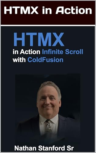 HTMX + ColdFusion Infinite Scroll: HTMX in Action: Infinite Scroll with ColdFusion - Build Modern Web Interfaces Without JavaScript Frameworks
