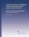 Inhibition chimique de la flamme par spectrométrie de masse moléculaire : examen de l\'hypothèse d\'équilibration partielle et de la recombinaison radicalaire dans les flammes de méthane 1/20 atm /