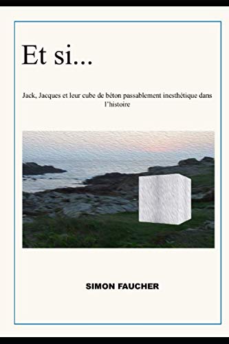 Et Si...: Jack, Jacques et leur cube de béton passablement inesthétique dans l'histoire