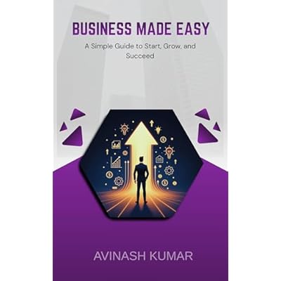 Business Made Easy: A Simple Guide to Start, Grow, and Succeed