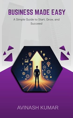 Business Made Easy: A Simple Guide to Start, Grow, and Succeed