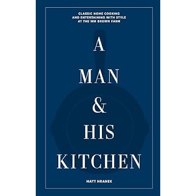 A Man & His Kitchen: Classic Home Cooking and Entertaining with Style at the Wm Brown Farm