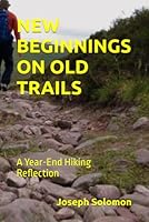 NEW BEGINNINGS ON OLD TRAILS: A Year-End Hiking Reflection B0G2SV77LZ Book Cover