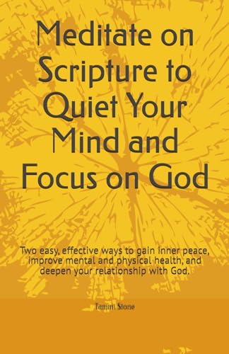 Meditate on Scripture to Quiet Your Mind and Focus on God: Two easy, effective ways to gain inner peace, improve mental and physical health, and deepen your relationship with God.