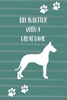Life Is Better with a Great Dane : Blank and Lined Dog Lover Journal/Notebook for Walking, Sketches, Record Keeping, Training, or Gift
