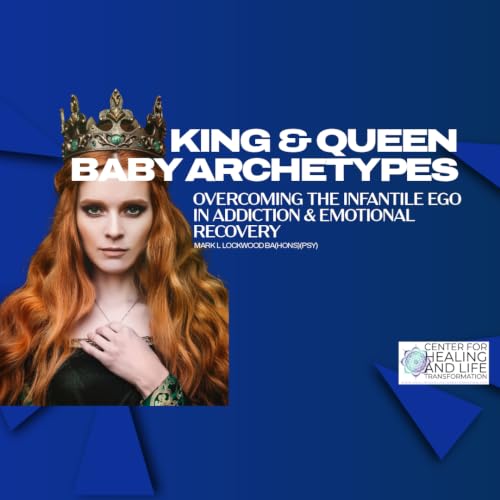 Decoding the King & Queen Baby Archetype: Overcoming the Infantile Ego in Addiction & Emotional Recovery