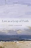 LAW AS A LEAP OF FAITH:ESSAYS ON LAW IN GENERAL PAPER: Essays On Law In General