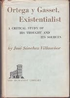 Ortega Y Gasset: Existentialist - A Critical Study of His Thought and Its Sources B000M73KQC Book Cover