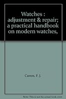 Watches : adjustment & repair; a practical handbook on modern watches, B001HFNXOM Book Cover