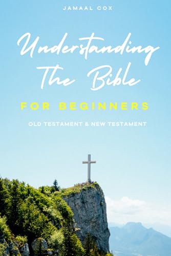Understanding The Bible For Beginners: Old Testament & New Testament