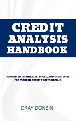 Credit Analysis Handbook: Advanced Techniques, Tools, and Strategies for Modern Credit Professionals (Credit and Finance series Book 1)