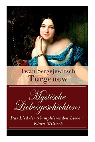 Mystische Liebesgeschichten: Das Lied der triumphierenden Liebe + Klara Militsch: Zwei Novellen des Autors von "Väter und Söhne", "Die lebendige Reliquie" und "Faust"