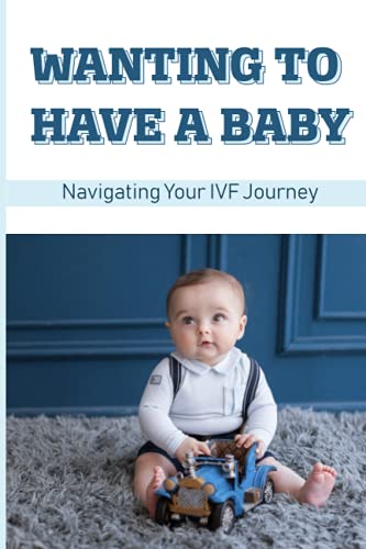 Wanting To Have A Baby: Navigating Your IVF Journey: Treatment Of Infertility