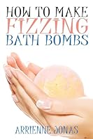 How to Make Fizzing Bath Bombs 1508436665 Book Cover