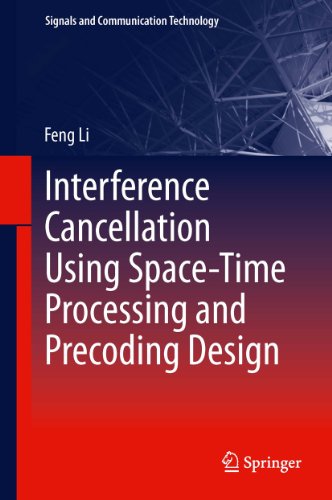 Interference Cancellation Using Space-Time Processing and Precoding Design (Signals and Communication Technology Book 206)