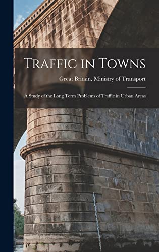 Traffic in Towns: a Study of the Long Term Problems of Traffic in Urban Areas
