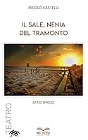 Il Sale, nenia del tramonto: Atto unico (Teatro Contemporaneo) (Italian Edition) B0FPX3XBKL Book Cover