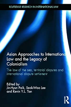 Asian Approaches to International Law and the Legacy of Colonialism: The Law of the Sea, Territorial Disputes and International Dispute Settlement book cover