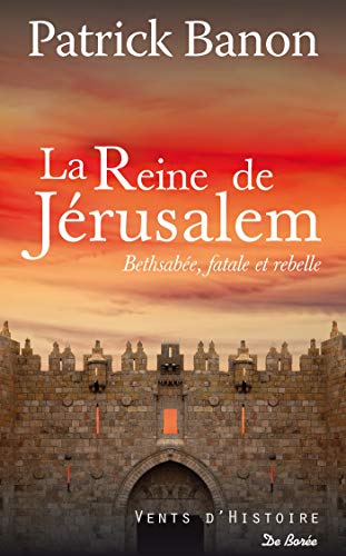 Télécharger La Reine de Jérusalem: Bethsabée, fatale et rebelle (Vents d'histoire) Livre eBook France