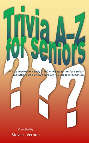 Trivia A–Z for Seniors: a collection of nearly 2,500 trivia questions for seniors and others who thoroughly enjoy useless information (Trivia A-Z) (English Edition)
