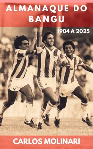 ALMANAQUE DO BANGU: 1904 A 2025 (A História Completa do Bangu)