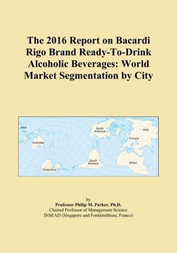 The 2016 Report on Bacardi Rigo Brand Ready-To-Drink Alcoholic Beverages: World Market Segmentation by City