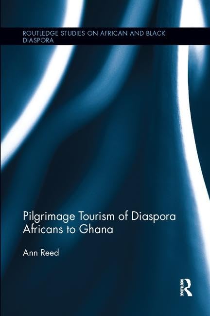 Pilgrimage Tourism of Diaspora Africans to Ghana (Routledge Studies on African and Black Diaspora)      1st Edition