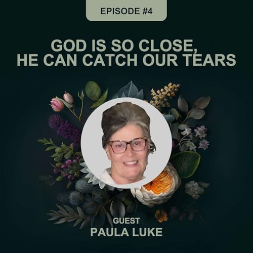 Episode 4 - Paula Luke - God Is So Close, He Can Catch Our Tears