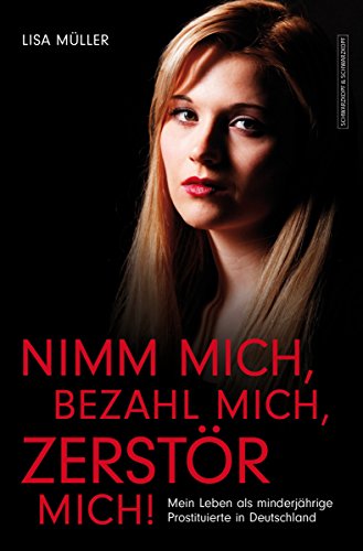 Cover of Nimm mich, bezahl mich, zerstör mich!: Mein Leben als minderjährige Prostituierte in Deutschland (German Edition)
