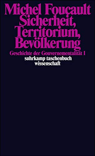 Sicherheit, Territorium, Bevölkerung. Geschichte der Gouvernementalität I.: Geschichte der Gouvern Sicherheit, Territorium, Bevölkerung. Geschichte der Gouvernementalität I.: Geschichte der Gouvern