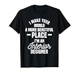 « I Make Your World A More Beautiful Place I'm An Interior Designer » - Idéal pour un architecte d'intérieur ou un décorateur d'intérieur qui implique de décorer une pièce ou un bâtiment. Idéal pour un décorateur de maison qui planifie, conçoit et gère des projets d'intérieur.