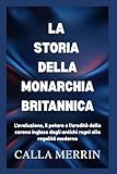 LA STORIA DELLA MONARCHIA BRITANNICA: L'evoluzione, il potere e l'eredità della corona inglese dagli antichi regni alla regalità moderna
