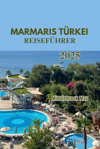MARMARIS TÜRKEI REISEFÜHRER 2025  Entdecken Sie die Strände der Türkei Tagesausflüge Kultur lokale Küche praktische Tipps und preisgünstige Abenteuer