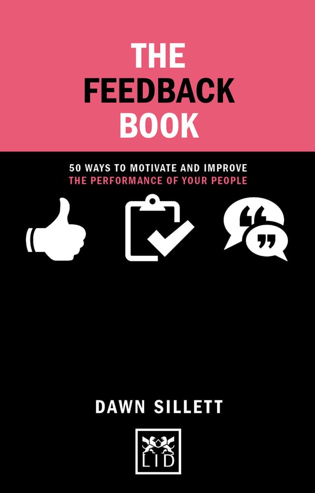 The Feedback Book: 50 Ways to Motivate and Improve the Performance of Your People (Concise Advice)