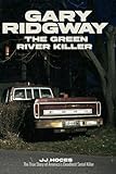 Gary Ridgway the Green River Killer: A Shadow Hunter: The True Story of America's Deadliest Serial Killer Who Cheated Justice for Decades (Dark & Criminal Chronicles)