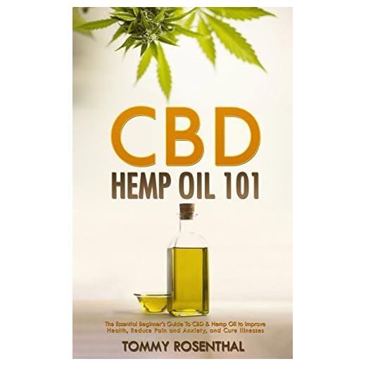 CBD Hemp Oil 101: The Essential Beginner’s Guide To CBD Oil to Improve Health, Reduce Pain and Anxiety, and Cure Illnesses (Cannabis Books Book 1)