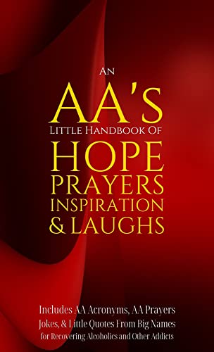 An AA’s Little Handbook Of HOPE PRAYERS INSPIRATION & LAUGHS: Includes AA Acronyms, AA Prayers, Jokes & Little Quotes From Big Names for Recovering Alcoholics and Other Addicts