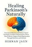 Healing Parkinson’s Naturally: Functional Medicine and Evidence-Based Strategies to Reduce Inflammation, Detox Heavy Metals, Support Brain Healing and Regeneration Through Nutrition, and Lifestyle