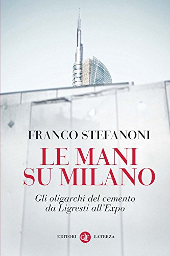 Le mani su Milano: Gli oligarchi del cemento da Ligresti all'Expo (I Robinson. Letture)
