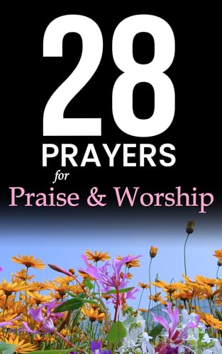 Prayers of Praise & Worship: 28 prayers to increase your faith, upgrade your life, and build a life-long habit of praise (Simple Prayer Series Book 3)