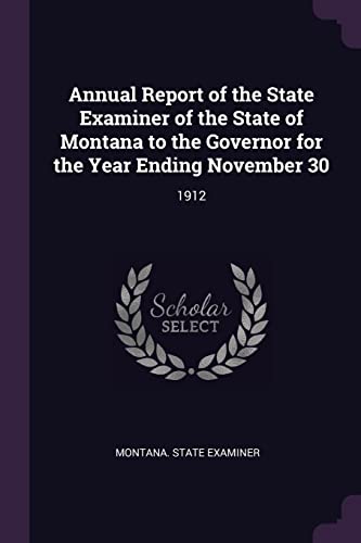 Annual Report of the State Examiner of the State of Montana to the Governor for the Year Ending November 30: 1912