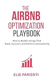 The Airbnb Optimization Playbook: How to Build Listings That Rank, Convert, and Perform Consistently (The Airbnb Optimization Playbook Series 1)