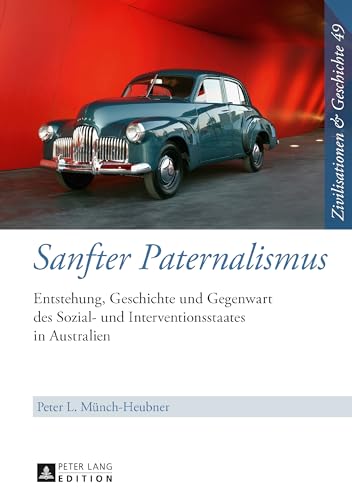 Sanfter Paternalismus: Entstehung, Geschichte und Gegenwart des Sozial- und Interventionsstaates in Australien (Zivilisationen und Geschichte / ... / Civilisations et Histoire) (German Edition)