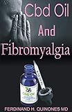  CBD OIL FOR FIBROMYALGIA: All You Need To Know About using Cbd Oil to Relieve Pain, Clear Brain Fog, and Fight Fatigue (English Edition)