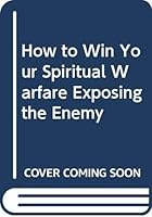 How to Win Your Spiritual Warfare Exposing the Enemy 9716020295 Book Cover