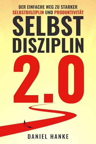 Selbstdisziplin 2.0: Der einfache Weg zu starker Selbstdisziplin und Produktivität