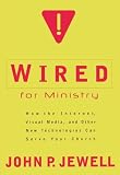Wired for Ministry: How the Internet, Visual Media, and Other New Technologies Can Serve Your Church