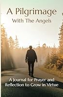 A Pilgrimage With The Angels: A Journal for Prayer and Reflection to Grow in Virtue 195186414X Book Cover