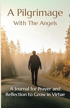 Paperback A Pilgrimage With The Angels: A Journal for Prayer and Reflection to Grow in Virtue Book